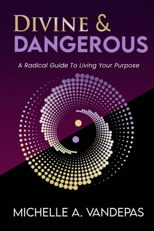 Divine & Dangerous: A Radical Guide to Living Your Most Powerful Truth