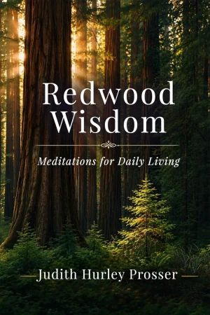 Book cover: 'Redwood Wisdom' with sunlit redwood forest; subtitle 'Meditations for Daily Living' and author Judith Hurley Prosser.